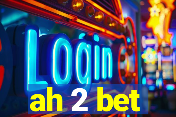 ah 2 bet